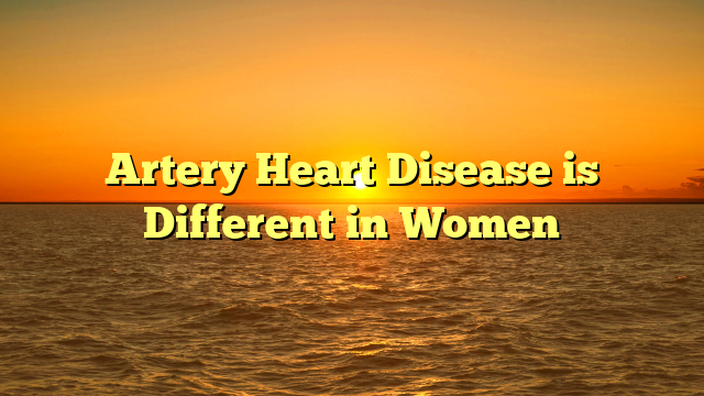 Artery Heart Disease is Different in Women